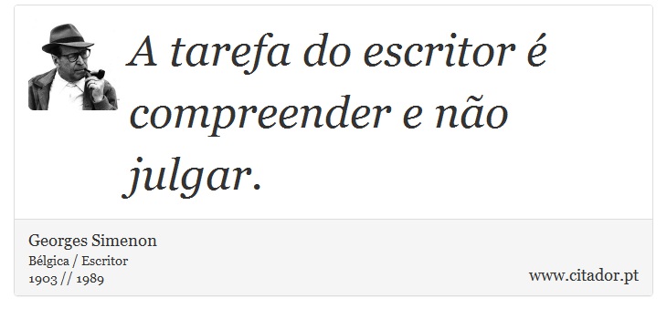 A tarefa do escritor é compreender e não julgar. - Georges Simenon - Frases