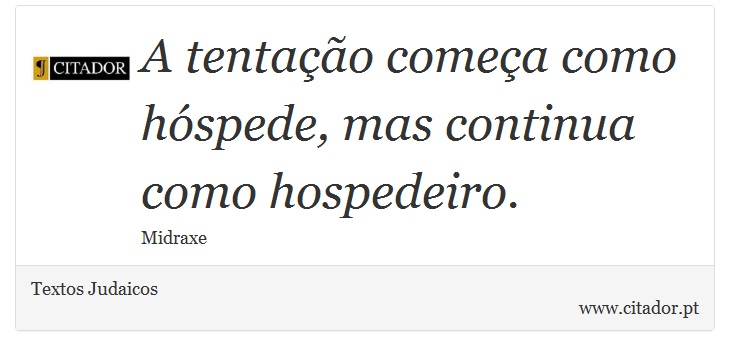A tentação começa como hóspede, mas continua como hospedeiro. - Textos Judaicos - Frases