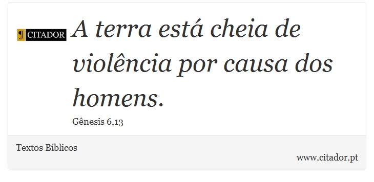 A terra está cheia de violência por causa dos homens. - Textos Bíblicos - Frases