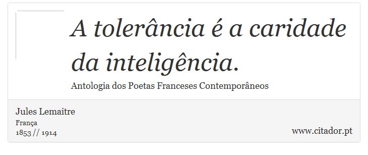 A tolerância é a caridade da inteligência. - Jules Lemaitre - Frases
