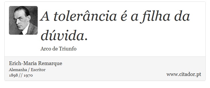 A tolerância é a filha da dúvida. - Erich-Maria Remarque - Frases