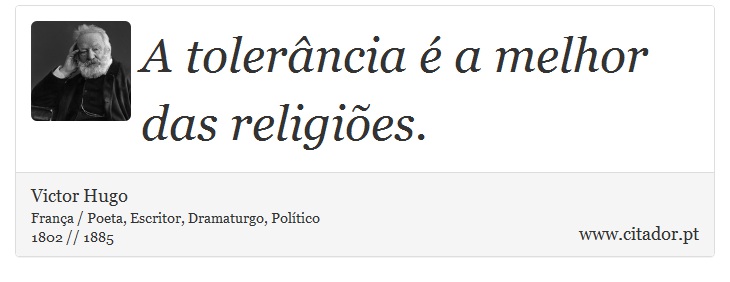 A tolerância é a melhor das religiões. - Victor Hugo - Frases