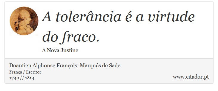A tolerância é a virtude do fraco. - Doantien Alphonse François, Marquês de Sade - Frases