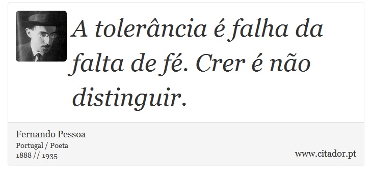 A tolerância é falha da falta de fé. Crer é não distinguir. - Fernando Pessoa - Frases
