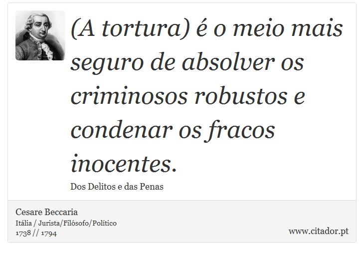 (A tortura) é o meio mais seguro de absolver os criminosos robustos e condenar os fracos inocentes. - Cesare Beccaria - Frases