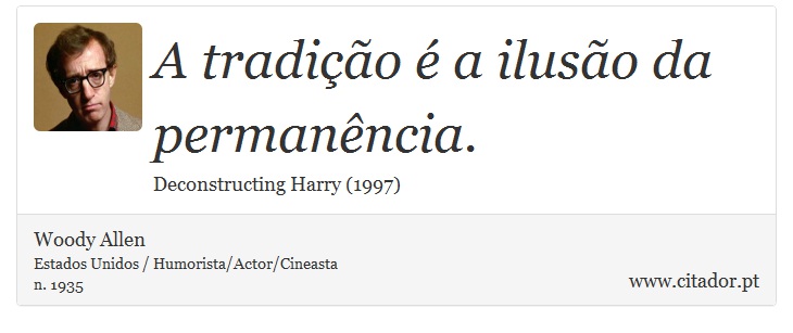 A tradição é a ilusão da permanência. - Woody Allen - Frases