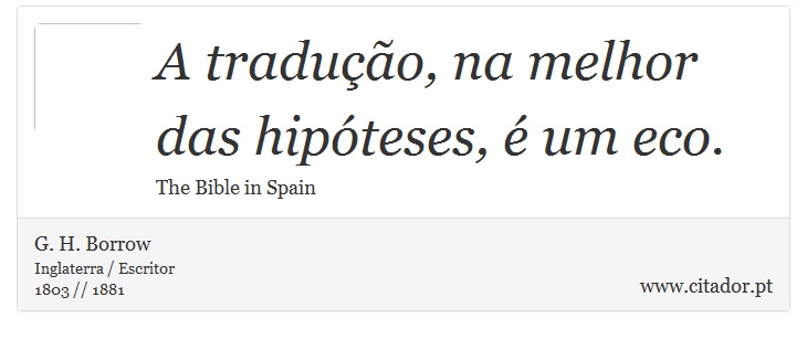 A tradução, na melhor das hipóteses, é um eco. - G. H. Borrow - Frases