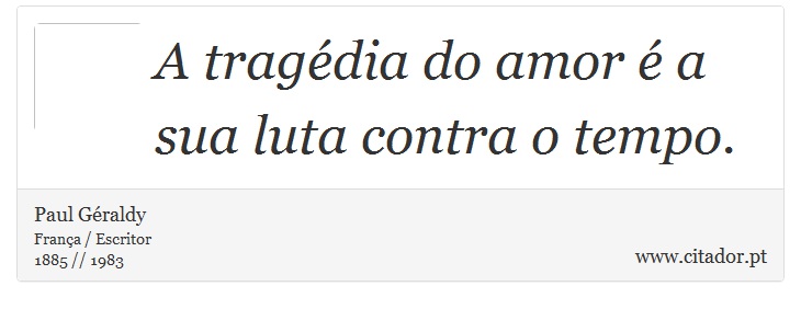 A tragédia do amor é a sua luta contra o tempo. - Paul Géraldy - Frases