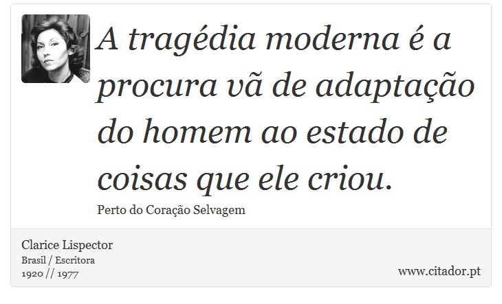 A tragédia moderna é a procura vã de adaptação do homem ao estado de coisas que ele criou. - Clarice Lispector - Frases
