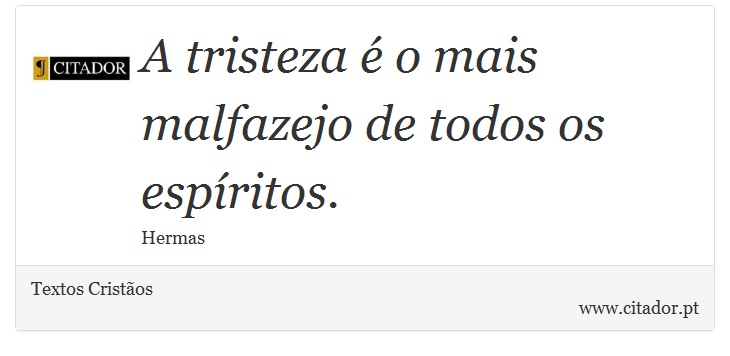 A tristeza é o mais malfazejo de todos os espíritos. - Textos Cristãos - Frases