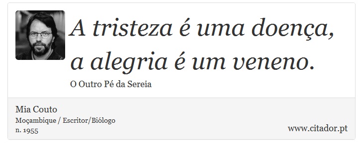 A tristeza é uma doença, a alegria é um veneno. - Mia Couto - Frases