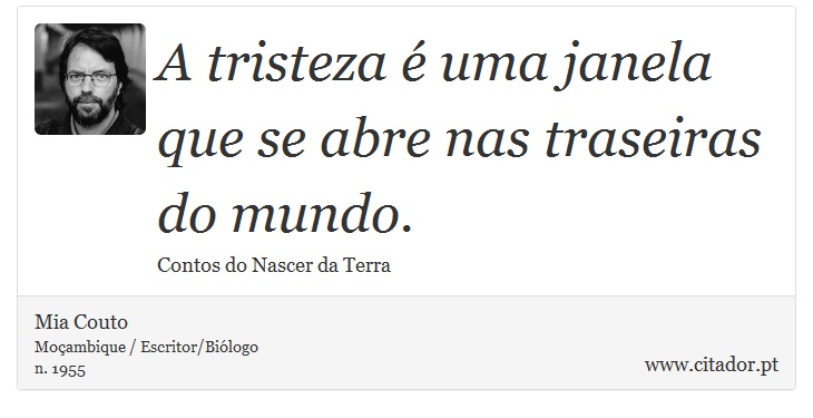 A tristeza é uma janela que se abre nas traseiras do mundo. - Mia Couto - Frases