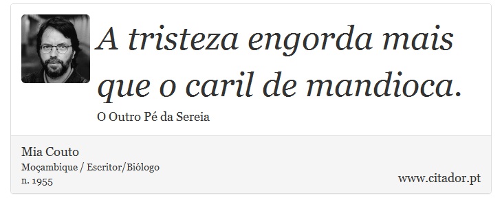 A tristeza engorda mais que o caril de mandioca. - Mia Couto - Frases