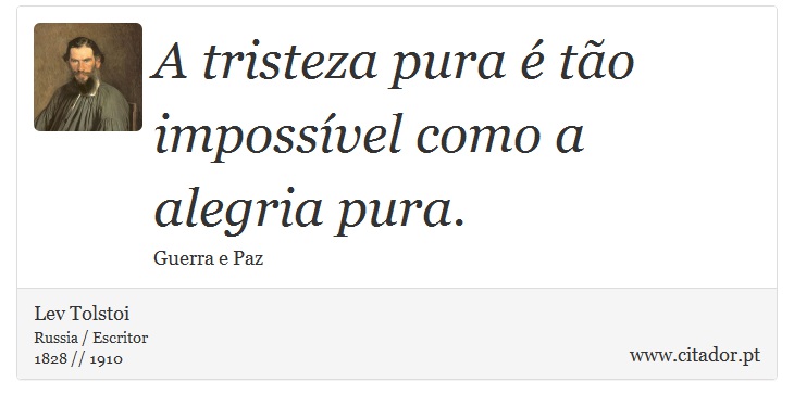 A tristeza pura é tão impossível como a alegria pura. - Lev Tolstoi - Frases