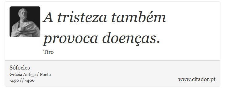 A tristeza também provoca doenças. - Sófocles - Frases