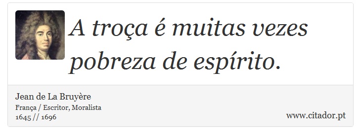 A troça é muitas vezes pobreza de espírito. - Jean de La Bruyère - Frases
