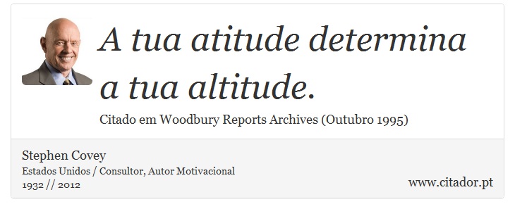 A tua atitude determina a tua altitude. - Stephen Covey - Frases