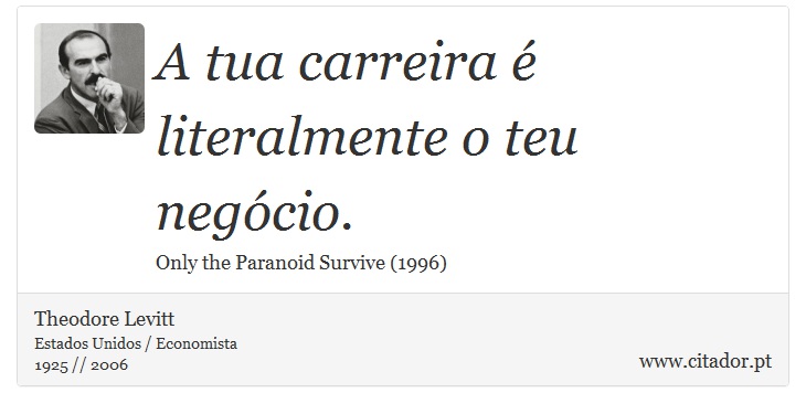 A tua carreira  literalmente o teu negcio. - Theodore Levitt - Frases