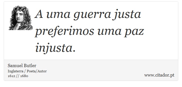 A uma guerra justa preferimos uma paz injusta. - Samuel Butler - Frases