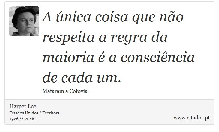 A única coisa que não respeita a regra da maioria é a consciência de cada um. - Harper Lee - Frases