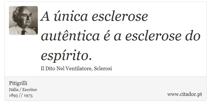 A única esclerose autêntica é a esclerose do espírito. - Pitigrilli - Frases