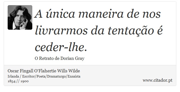 A nica maneira de nos livrarmos da tentao  ceder-lhe. - Oscar Fingall O'Flahertie Wills Wilde - Frases