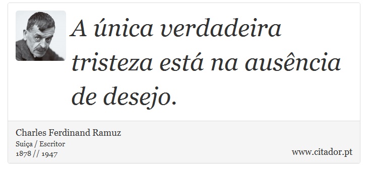 A única verdadeira tristeza está na ausência de desejo. - Charles Ferdinand Ramuz - Frases