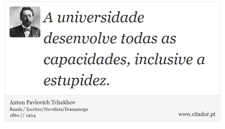 A universidade desenvolve todas as capacidades, inclusive a estupidez. - Anton Pavlovich Tchekhov - Frases