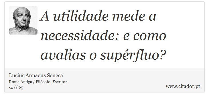 A utilidade mede a necessidade: e como avalias o supérfluo? - Lucius Annaeus Seneca - Frases