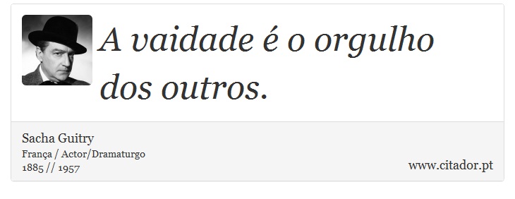 A vaidade é o orgulho dos outros. - Sacha Guitry - Frases
