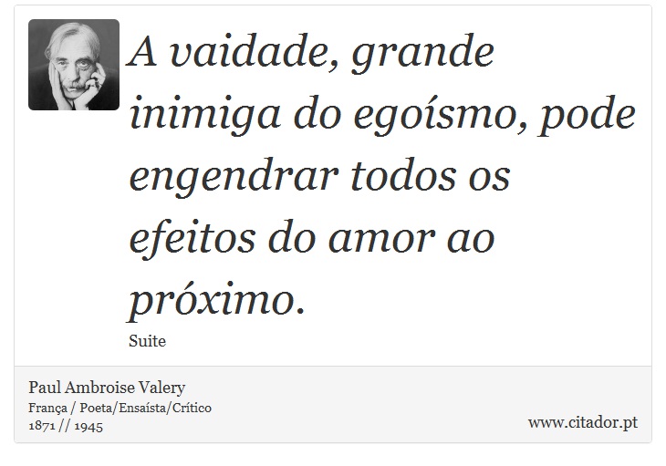 A vaidade, grande inimiga do egoísmo, pode engendrar todos os efeitos do amor ao próximo. - Paul Ambroise Valery - Frases