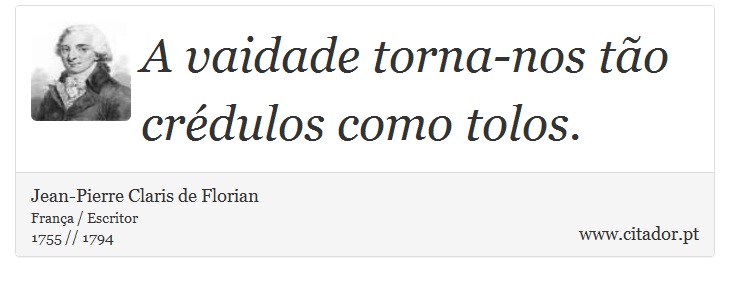 A vaidade torna-nos tão crédulos como tolos. - Jean-Pierre Claris de Florian - Frases