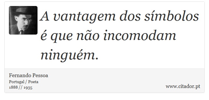 A vantagem dos símbolos é que não incomodam ninguém. - Fernando Pessoa - Frases
