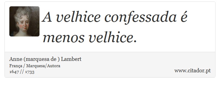 A velhice confessada é menos velhice. - Anne (marquesa de ) Lambert - Frases