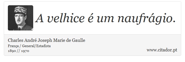 A velhice é um naufrágio. - Charles André Joseph Marie de Gaulle - Frases