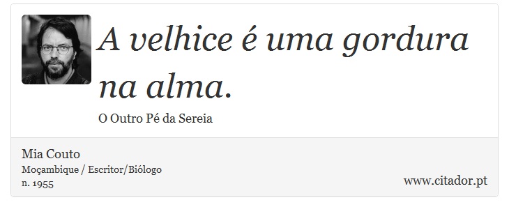 A velhice é uma gordura na alma. - Mia Couto - Frases