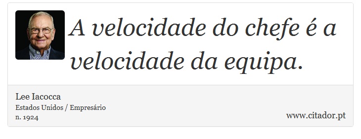 A velocidade do chefe é a velocidade da equipa. - Lee Iacocca - Frases