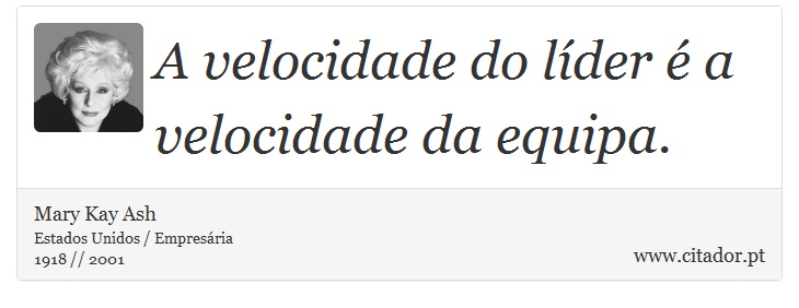 A velocidade do líder é a velocidade da equipa. - Mary Kay Ash - Frases