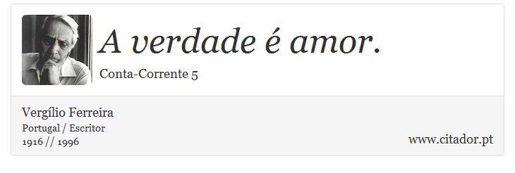 A verdade é amor. - Vergílio Ferreira - Frases