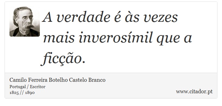 A verdade é às vezes mais inverosímil que a ficção. - Camilo Ferreira Botelho Castelo Branco - Frases