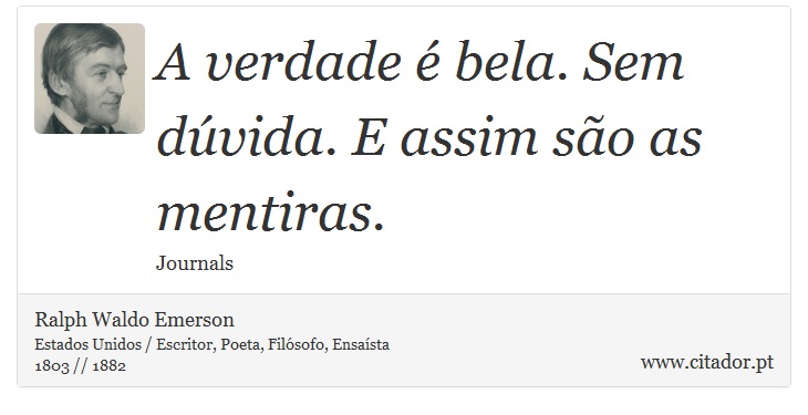 A verdade é bela. Sem dúvida. E assim são as mentiras. - Ralph Waldo Emerson - Frases