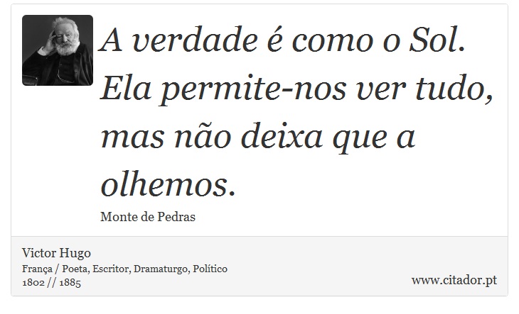A verdade é como o Sol. Ela permite-nos ver tudo, mas não deixa que a olhemos. - Victor Hugo - Frases