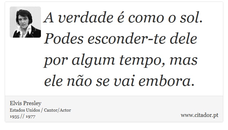 A verdade é como o sol. Podes esconder-te dele por algum tempo, mas ele não se vai embora. - Elvis Presley - Frases
