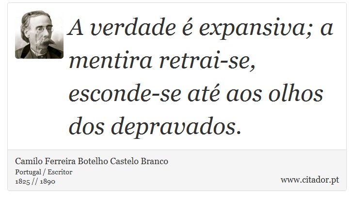 A verdade é expansiva; a mentira retrai-se, esconde-se até aos olhos dos depravados. - Camilo Ferreira Botelho Castelo Branco - Frases