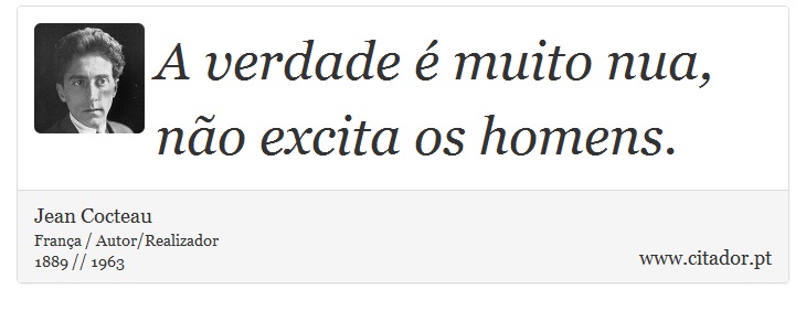 A verdade é muito nua, não excita os homens. - Jean Cocteau - Frases