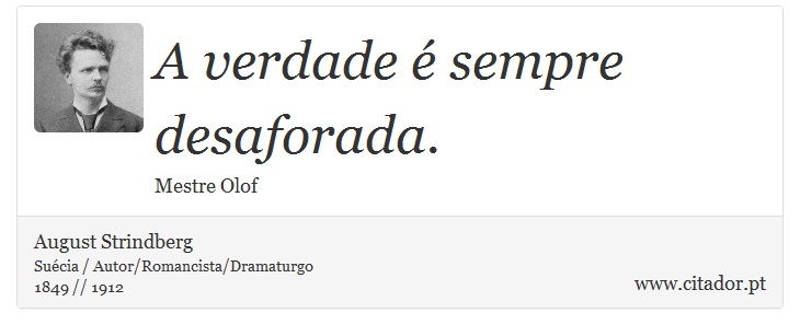 A verdade é sempre desaforada. - August Strindberg - Frases
