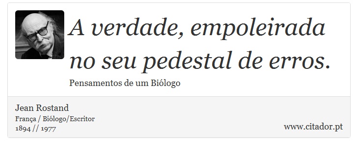 A verdade, empoleirada no seu pedestal de erros. - Jean Rostand - Frases