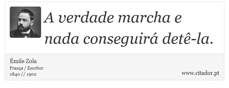 A verdade marcha e nada conseguirá detê-la. - Émile Zola - Frases