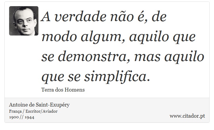 A verdade não é, de modo algum, aquilo que se demonstra, mas aquilo que se simplifica. - Antoine de Saint-Exupéry - Frases