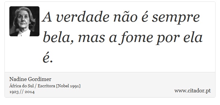 A verdade não é sempre bela, mas a fome por ela é. - Nadine Gordimer - Frases